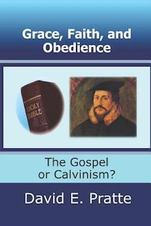 Grace, Faith, and Obedience: The Gospel or Calvinism?