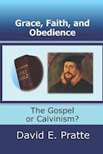 Grace, Faith, and Obedience: The Gospel or Calvinism? 