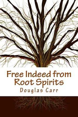 Free Indeed from Root Spirits