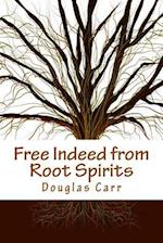 Free Indeed from Root Spirits