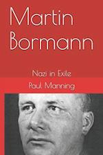 Martin Bormann: Nazi in Exile 