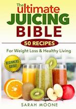 The Ultimate Juicing Bible - 50 Recipes for Weight Loss & Healthy Living