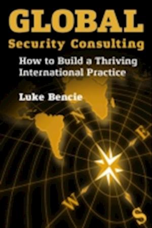 Global Security Consulting : How to Build a Thriving International Practice