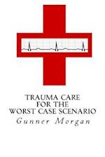 Trauma Care for the Worst Case Scenario
