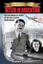 Hitler in Argentina: The Documented Truth of Hitler's Escape from Berlin 