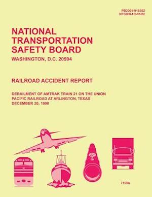 Railroad Accident Report Derailment of Amtrak Train 21 on the Union Pacific Railroad at Arlington, Texas December 20, 1998