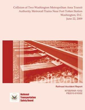 Railroad Accident Report Collision of Two Washington Metropolitan Area Transit Authority Metrorail Trains Near Fort Totten Station Washington, D.C. Ju