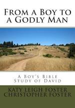 From a Boy to a Godly Man: A Boy's Bible Study of David 