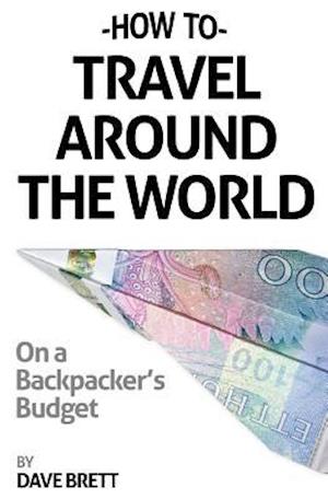 How to Travel Around the World on a Backpacker's Budget