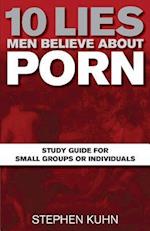 10 Lies Men Believe about Porn Study Guide for Small Groups or Individuals