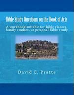 Bible Study Questions on the Book of Acts: A workbook suitable for Bible classes, family studies, or personal Bible study 