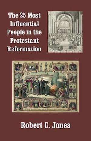 The 25 Most Influential People in the Protestant Reformation