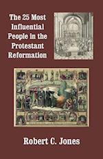 The 25 Most Influential People in the Protestant Reformation