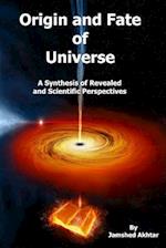 Origin and Fate of Universe: A Synthesis of Revealed and Scientific Perspectives 