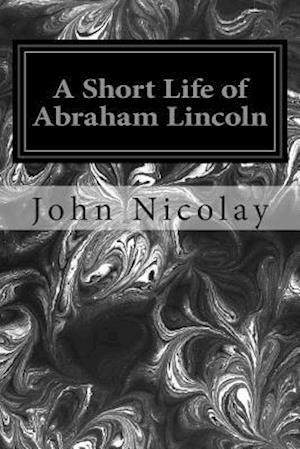 A Short Life of Abraham Lincoln