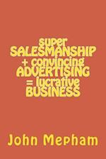 Super Salesmanship + Convincing Advertising = Lucrative Business