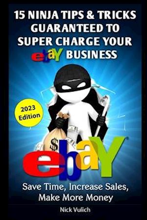 eBay Ninja Tips & Tricks: Save Time, Increase Sales, Make More Money