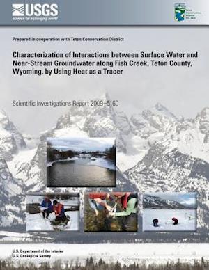 Characterization of Interactions Between Surface Water and Near-Stream Groundwater Along Fish Creek, Teton County, Wyoming, by Using Heat as a Tracer