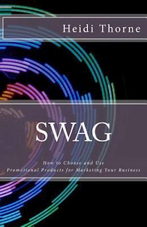 SWAG: How to Choose and Use Promotional Products for Marketing Your Business