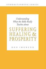 Understanding What the Bible Really Teaches about Suffering Healing and Prosperity
