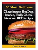 50 Most Delicious Cheeseburger, Hot Dog, Reuben, Philly Cheese Steak and Blt Rec