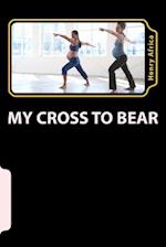 My Cross to Bear