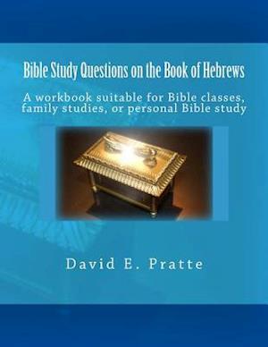 Bible Study Questions on the Book of Hebrews: A workbook suitable for Bible classes, family studies, or personal Bible study