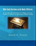 Bible Study Questions on the Book of Hebrews: A workbook suitable for Bible classes, family studies, or personal Bible study 