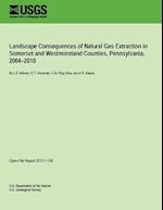 Landscape Consequences of Natural Gas Extraction in Somerset and Westmoreland Counties, Pennsylvania, 2004?2010