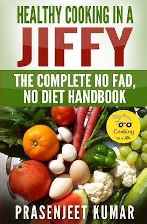 Healthy Cooking In A Jiffy: The Complete No Fad, No Diet Handbook