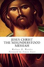 Jesus Christ - The Misunderstood Messiah