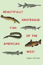 Beautifully Grotesque Fish of the American West