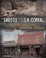 Ghosts of the O.K. Corral and Other Hauntings of Tombstone, Arizona