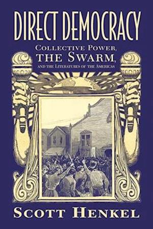 Direct Democracy: Collective Power, the Swarm, and the Literatures of the Americas