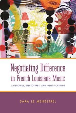 Negotiating Difference in French Louisiana Music: Categories, Stereotypes, and Identifications