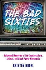 Bad Sixties: Hollywood Memories of the Counterculture, Antiwar, and Black Power Movements 