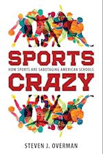 Sports Crazy: How Sports Are Sabotaging American Schools 