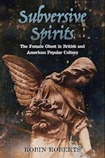 Subversive Spirits: The Female Ghost in British and American Popular Culture 