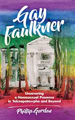 Gay Faulkner: Uncovering a Homosexual Presence in Yoknapatawpha and Beyond 
