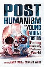 Posthumanism in Young Adult Fiction: Finding Humanity in a Posthuman World 