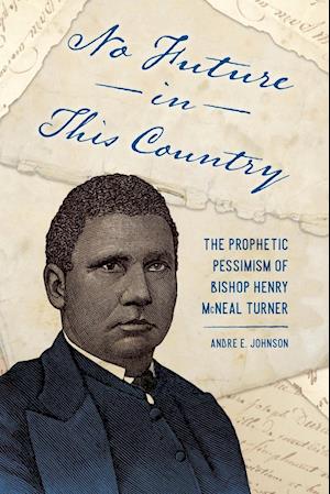 No Future in This Country: The Prophetic Pessimism of Bishop Henry McNeal Turner