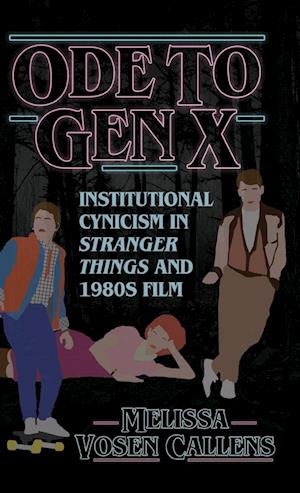 Ode to Gen X: Institutional Cynicism in Stranger Things and 1980s Film