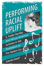 Performing Racial Uplift: E. Azalia Hackley and African American Activism in the Post-Bellum to Pre-Harlem Era (Hardback) 