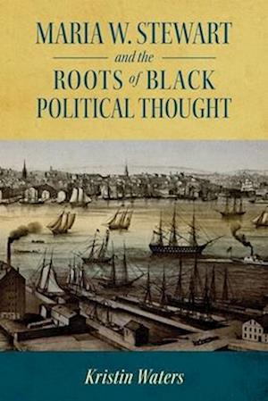 Maria W. Stewart and the Roots of Black Political Thought (Hardback)