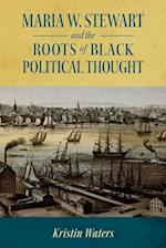 Maria W. Stewart and the Roots of Black Political Thought (Hardback) 