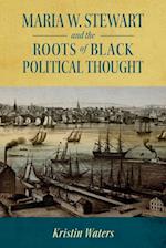 Maria W. Stewart and the Roots of Black Political Thought 