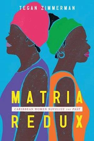 Matria Redux: Caribbean Women Novelize the Past (Hardback)