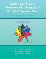 Stealth Adapted Viruses; Alternative Cellular Energy (ACE) & KELEA Activated Water
