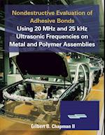 Nondestructive Evaluation of Adhesive Bonds Using 20 Mhz and 25 Khz Ultrasonic Frequencies on Metal and Polymer Assemblies