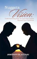 Nuggets of Vision: Understanding  How to Live Your Vision  Beyond Your Ambition